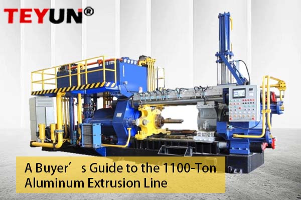A Buyer’s Guide to the 1100-Ton Aluminum Extrusion Line | Teyun Machinery